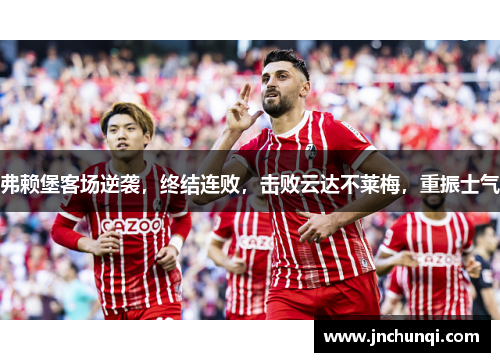 弗赖堡客场逆袭，终结连败，击败云达不莱梅，重振士气