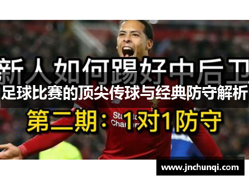 足球比赛的顶尖传球与经典防守解析