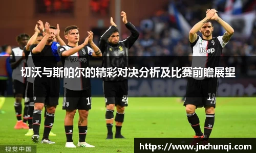 切沃与斯帕尔的精彩对决分析及比赛前瞻展望