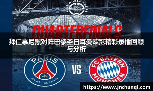 拜仁慕尼黑对阵巴黎圣日耳曼欧冠精彩录播回顾与分析